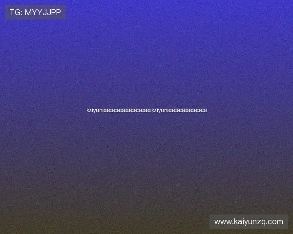 kaiyun体育在线登陆入口:世界杯直播新体验:通过kaiyun体育在线登陆入口畅享高清赛事直播 kaiyun体育在线登陆入口:世界杯直播新体验:通过kaiyun体育在线登陆入口畅享高清赛事直播